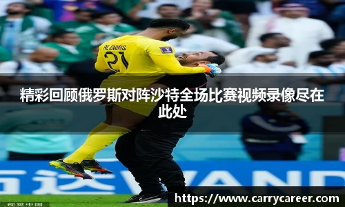 精彩回顾俄罗斯对阵沙特全场比赛视频录像尽在此处